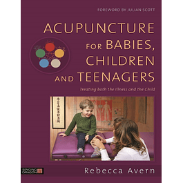 Acupuncture for Babies, Children and Teenagers: Treating both the Illness and the Child