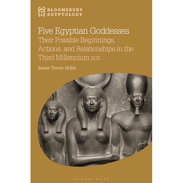 Five Egyptian Goddesses: Their Possible Beginnings, Actions, and Relationships in the Third Millennium BCE