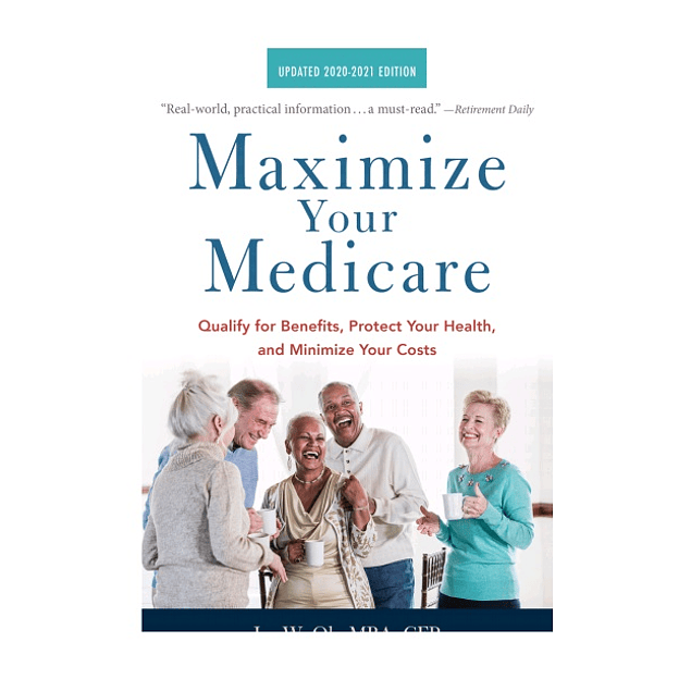 Maximize Your Medicare: Qualify for Benefits, Protect Your Health, and Minimize Your Costs