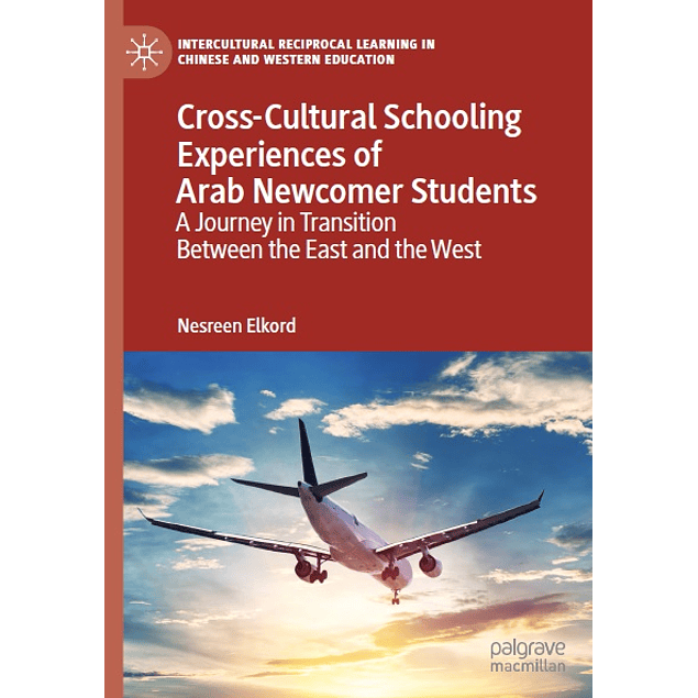 Cross-Cultural Schooling Experiences of Arab Newcomer Students: A Journey in Transition Between the East and the West