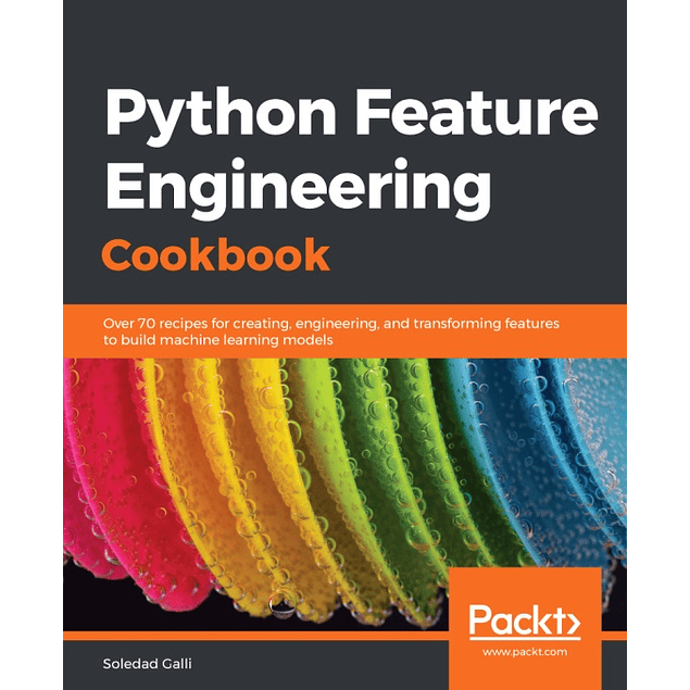 Python Feature Engineering Cookbook: Over 70 recipes for creating, engineering, and transforming features to build machine learning models