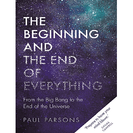 The Beginning and the End of Everything: From the Big Bang to the End of the Universe