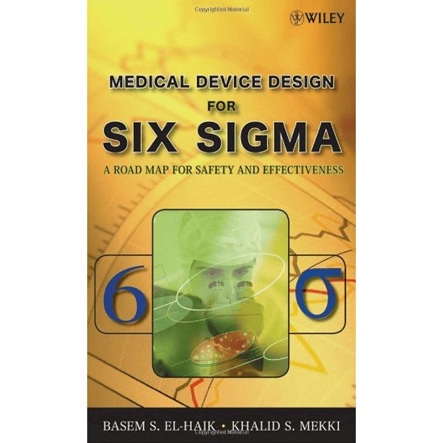  Medical Device Design for Six Sigma: A Road Map for Safety and Effectiveness 