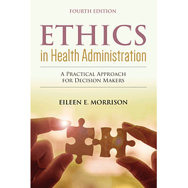 Ethics in Health Administration: A Practical Approach for Decision Makers