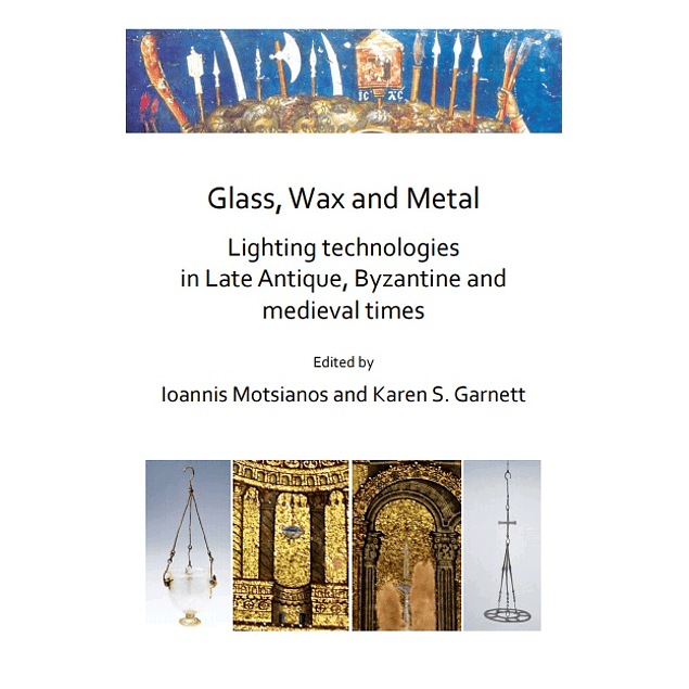 Glass, Wax and Metal: Lighting Technologies in Late Antique, Byzantine and Medieval Times