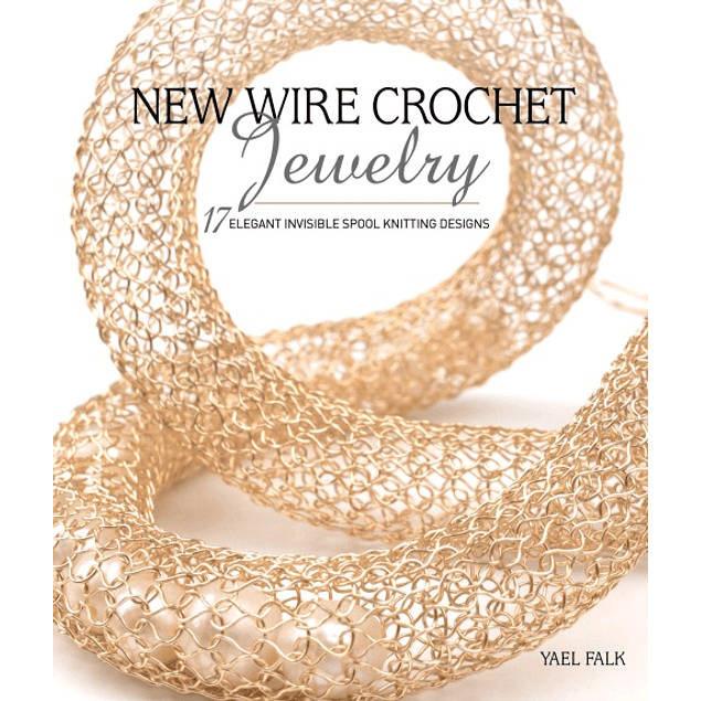 New Wire Crochet Jewelry: 17 Elegant Invisible Spool Knitting Designs