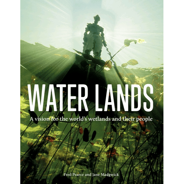 Water Lands: A vision for the world’s wetlands and their people