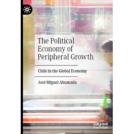 The Political Economy of Peripheral Growth: Chile in the Global Economy