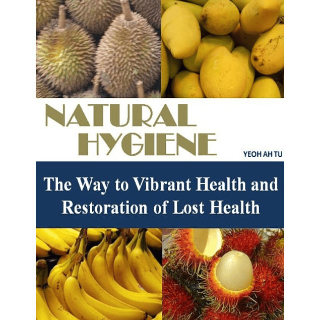 Natural Hygiene: The Way to Vibrant Health and Restoration of Lost Health