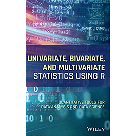 Univariate, Bivariate, and Multivariate Statistics Using R: Quantitative Tools for Data Analysis and Data Science