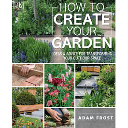 How to Create Your Garden: Ideas and Advice for Transforming Your Outdoor Space