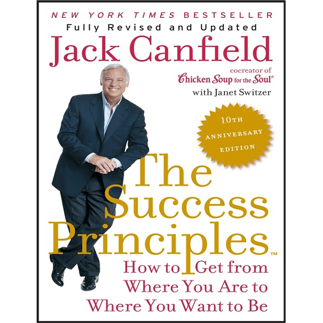 The Success Principles(TM) - 10th Anniversary Edition: How to Get from Where You Are to Where You Want to Be