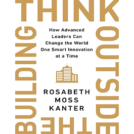 Think Outside the Building: How Advanced Leaders Can Change the World One Smart Innovation at a Time