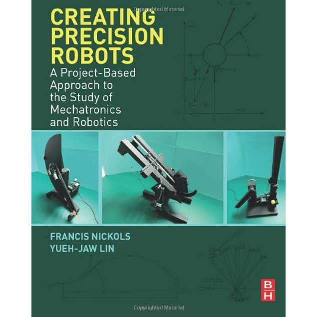 Creating Precision Robots: A Project-Based Approach to the Study of Mechatronics and Robotics