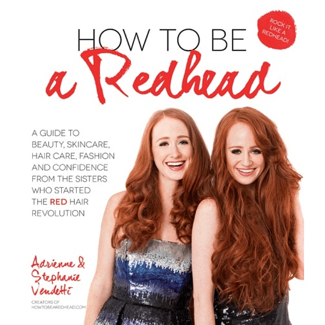 How to Be a Redhead: A Guide to Beauty, Skincare, Hair Care, Fashion and Confidence From the Sisters Who Started the Red Hair Revolution