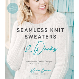 Seamless Knit Sweaters in 2 Weeks: 20 Patterns for Flawless Cardigans, Pullovers, Tees and More