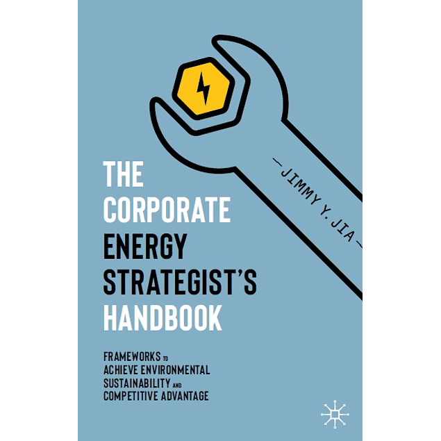 The Corporate Energy Strategist’s Handbook: Frameworks to Achieve Environmental Sustainability and Competitive Advantage