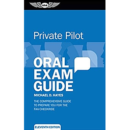 Private Pilot Oral Exam Guide: The comprehensive guide to prepare you for the FAA checkride 