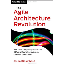The Agile Architecture Revolution: How Cloud Computing, REST-Based SOA, and Mobile Computing Are Changing Enterprise IT
