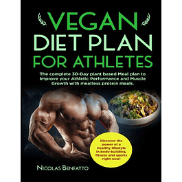 Vegan diet plan for Athletes: The complete 30-Day plant based Meal plan to improve your Athletic Performance and Muscle Growth with meatless protein meals.