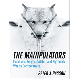The Manipulators: Facebook, Google, Twitter, and Big Tech's War on Conservatives 