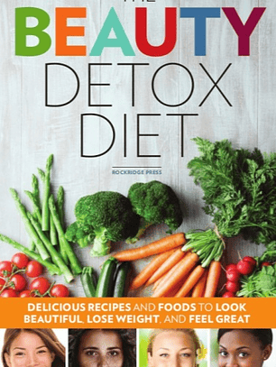 The Beauty Detox Diet: Delicious Recipes and Foods to Look Beautiful, Lose Weight, and Feel Great