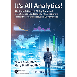 It's All Analytics!: The Foundations of Al, Big Data and Data Science Landscape for Professionals in Healthcare, Business, and Government