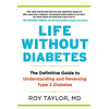 Life Without Diabetes: The Definitive Guide to Understanding and Reversing Type 2 Diabetes 