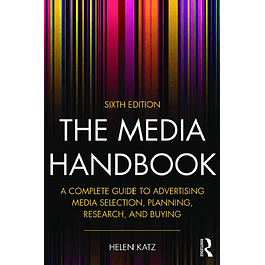 The Media Handbook: A Complete Guide to Advertising Media Selection, Planning, Research, and Buying