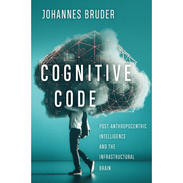 Cognitive Code: Post-Anthropocentric Intelligence and the Infrastructural Brain