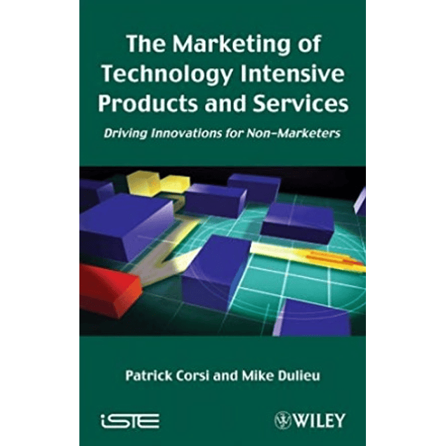 The Marketing of Technology Intensive Products and Services: Driving Innovations for Non-Marketers 