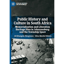 Public History and Culture in South Africa: Memorialisation and Liberation Heritage Sites in Johannesburg and the Township Space