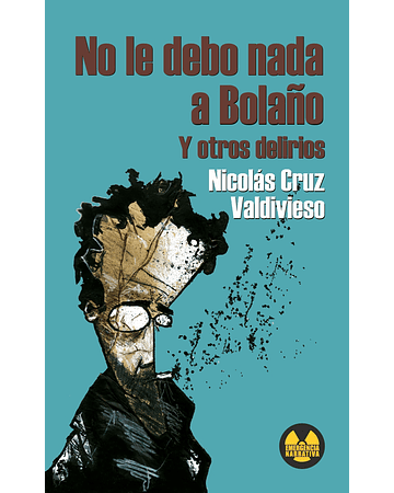 No le debo nada a Bolaño y otros delirios | Nicolás Cruz Valdivieso