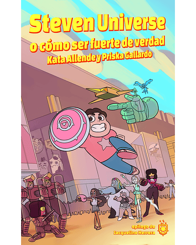 Steven Universe o cómo ser fuerte de verdad | Kata Allende y Priska Gallardo