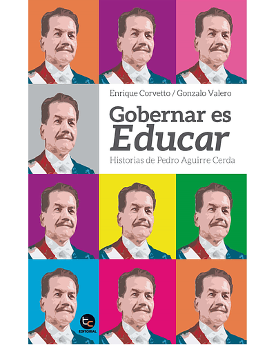 Gobernar es educar: historias de Pedro Aguirre Cerda | Enrique Corvetto y Gonzalo Valero