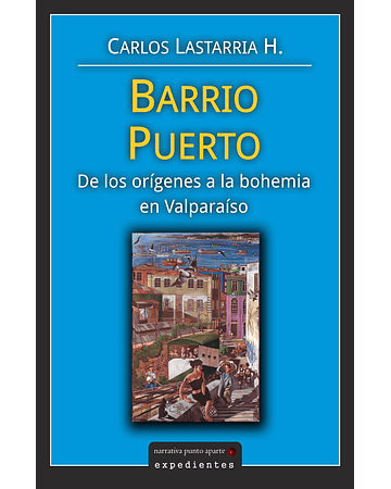 Barrio Puerto: de los orígenes a la bohemia en Valparaíso | Carlos Lastarria
