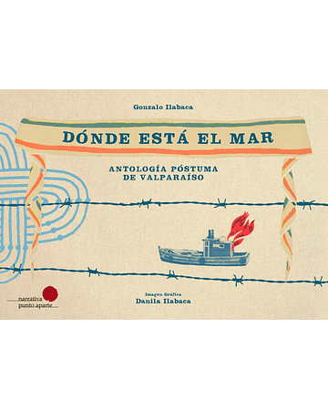 Dónde está el mar, antología póstuma de Valparaíso | Gonzalo Ilabaca
