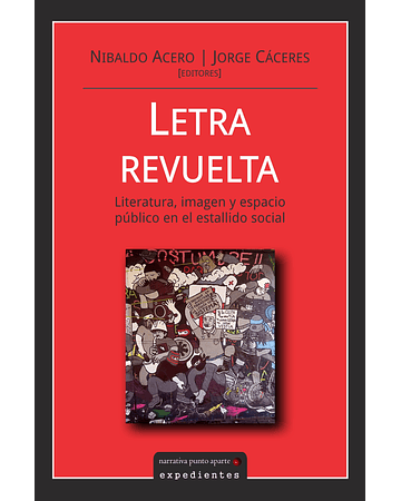 Letra revuelta: literatura, imagen y espacio público en el estallido social | Nibaldo Acero y Jorge Cáceres (editores)