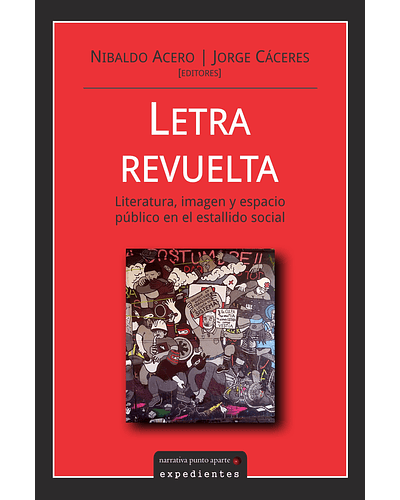 Letra revuelta: literatura, imagen y espacio público en el estallido social | Nibaldo Acero y Jorge Cáceres (editores)