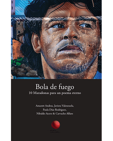 Bola de fuego: 10 Maradonas para un poema eterno
