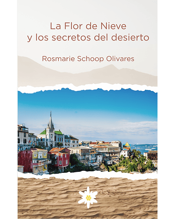 La Flor de Nieve y los secretos del desierto | Rosmarie Schoop Olivares 