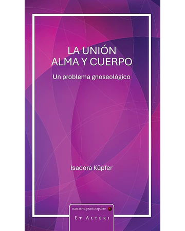 La unión alma y cuerpo: un problema gnoseológico | Isadora Küpfer