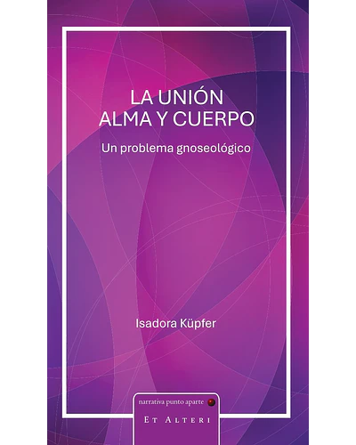 La unión alma y cuerpo: un problema gnoseológico | Isadora Küpfer