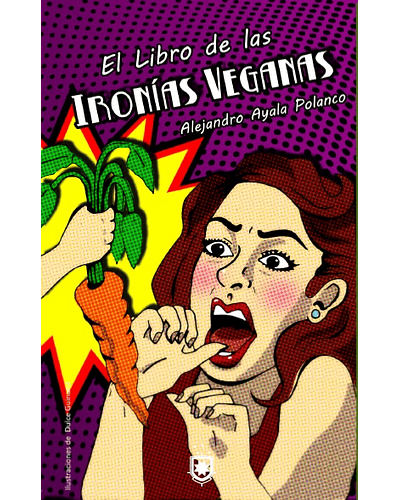 El libro de las ironías veganas o cómo deshacerse de un molesto vegano | Alejandro Ayala Polanco