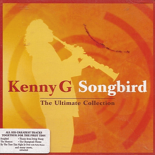 Kenny G - Songbird - The Ultimate Collection
