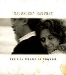 MAGDALENA  MATTHEY  ----------   VIAJE AL CORAZON DE  CONGRESO