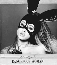 ARIANA  GRANDE --------------DANGEROUS  WOMAN