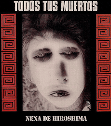TODOS TUS MUERTOS --- NENA DE HIROSHIMA