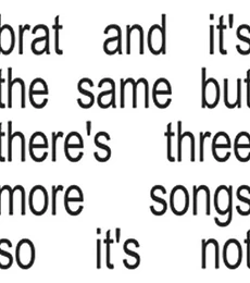 CHARLI XCX – BRAT AND ITS THE SAME BUT THERES THREE MORE SONGS SO ITS NOT
