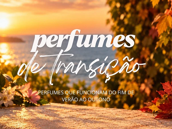 Perfumes de transição: as fragrâncias perfeitas para o fim do Verão e início do Outono